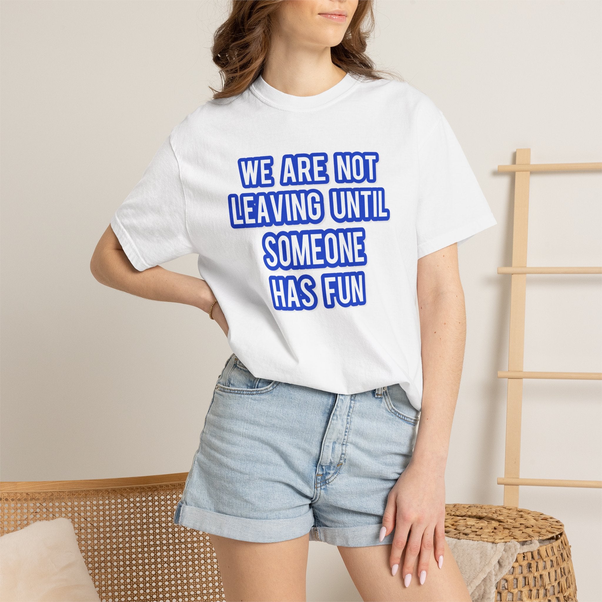 We Are Not Leaving Until Someone Has Fun