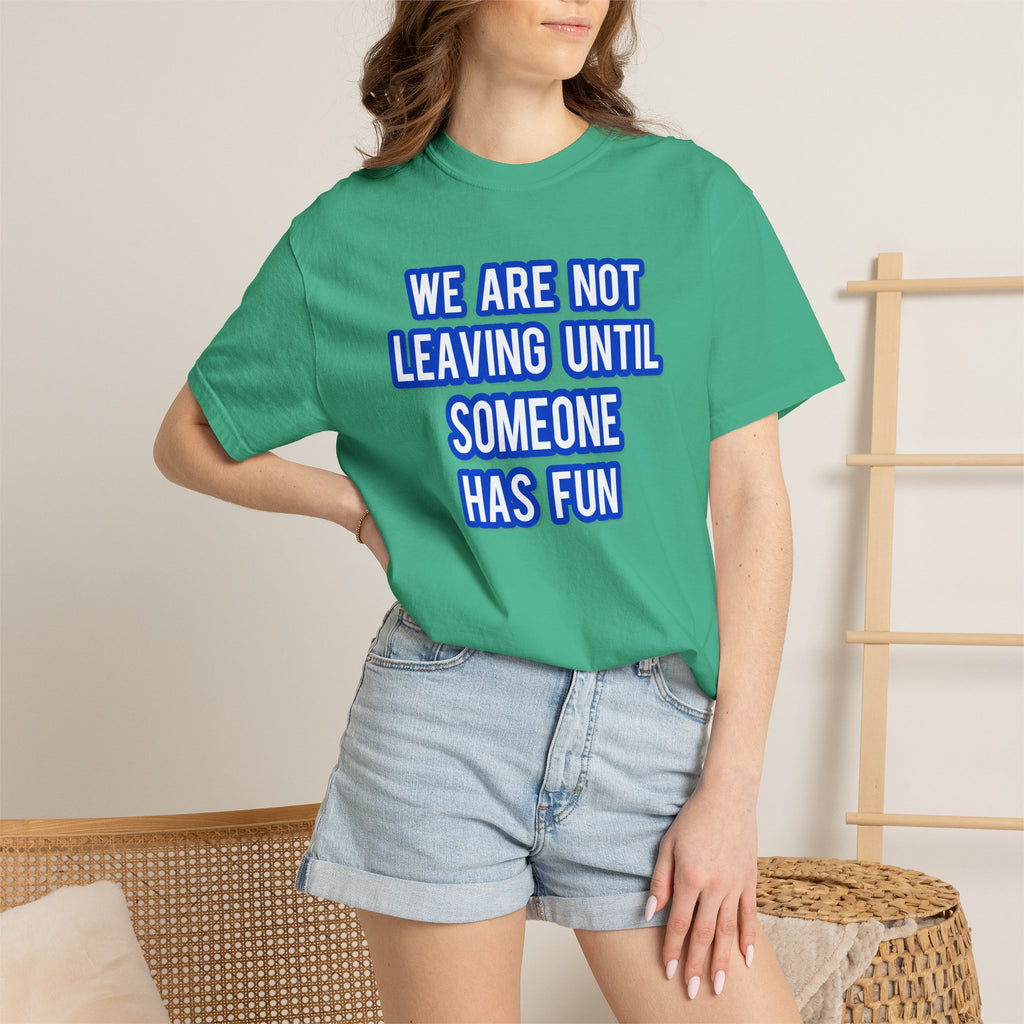 We Are Not Leaving Until Someone Has Fun