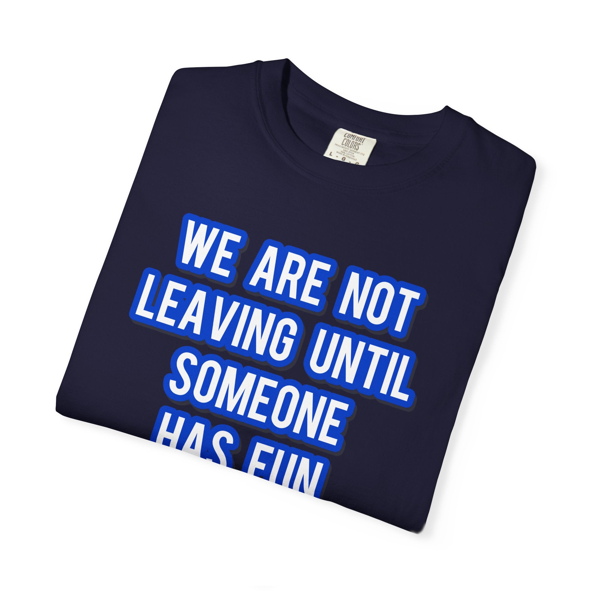 We Are Not Leaving Until Someone Has Fun