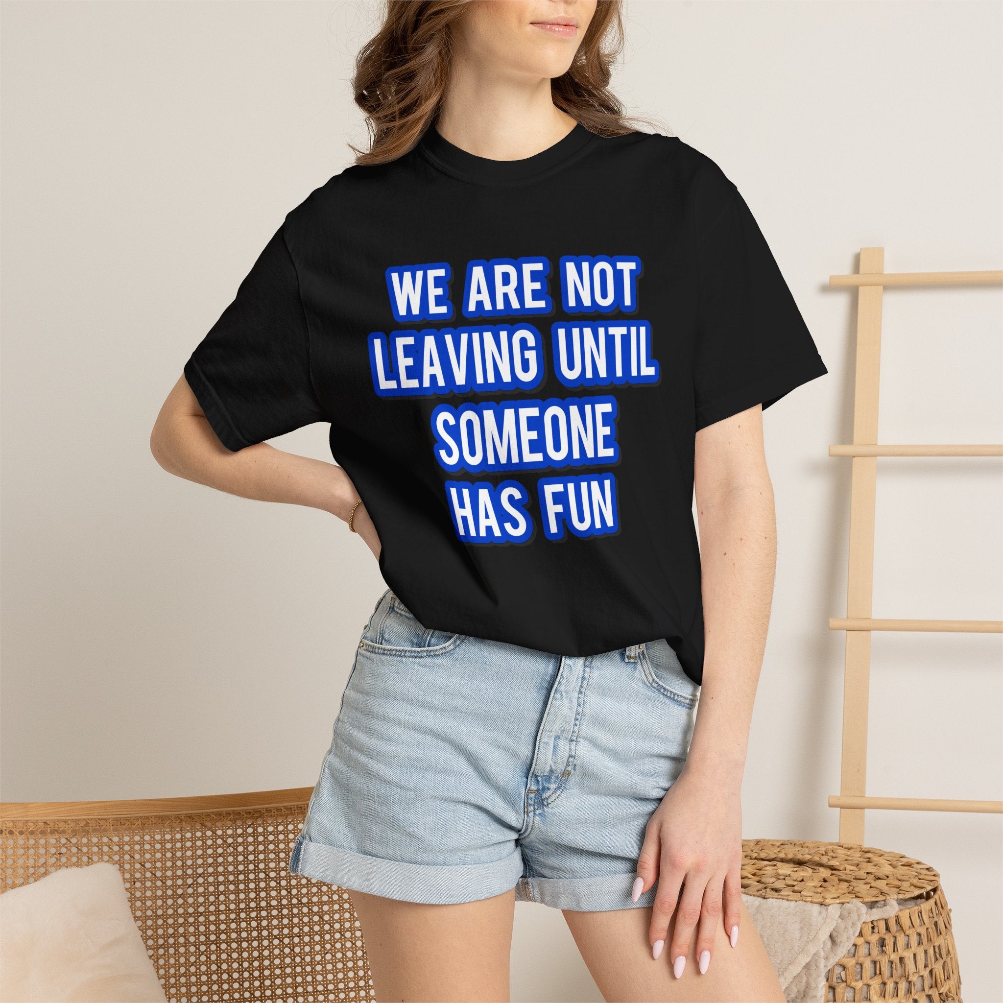 We Are Not Leaving Until Someone Has Fun