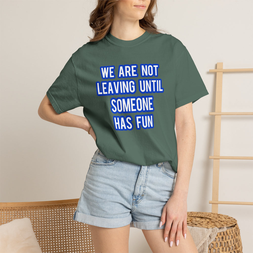 We Are Not Leaving Until Someone Has Fun