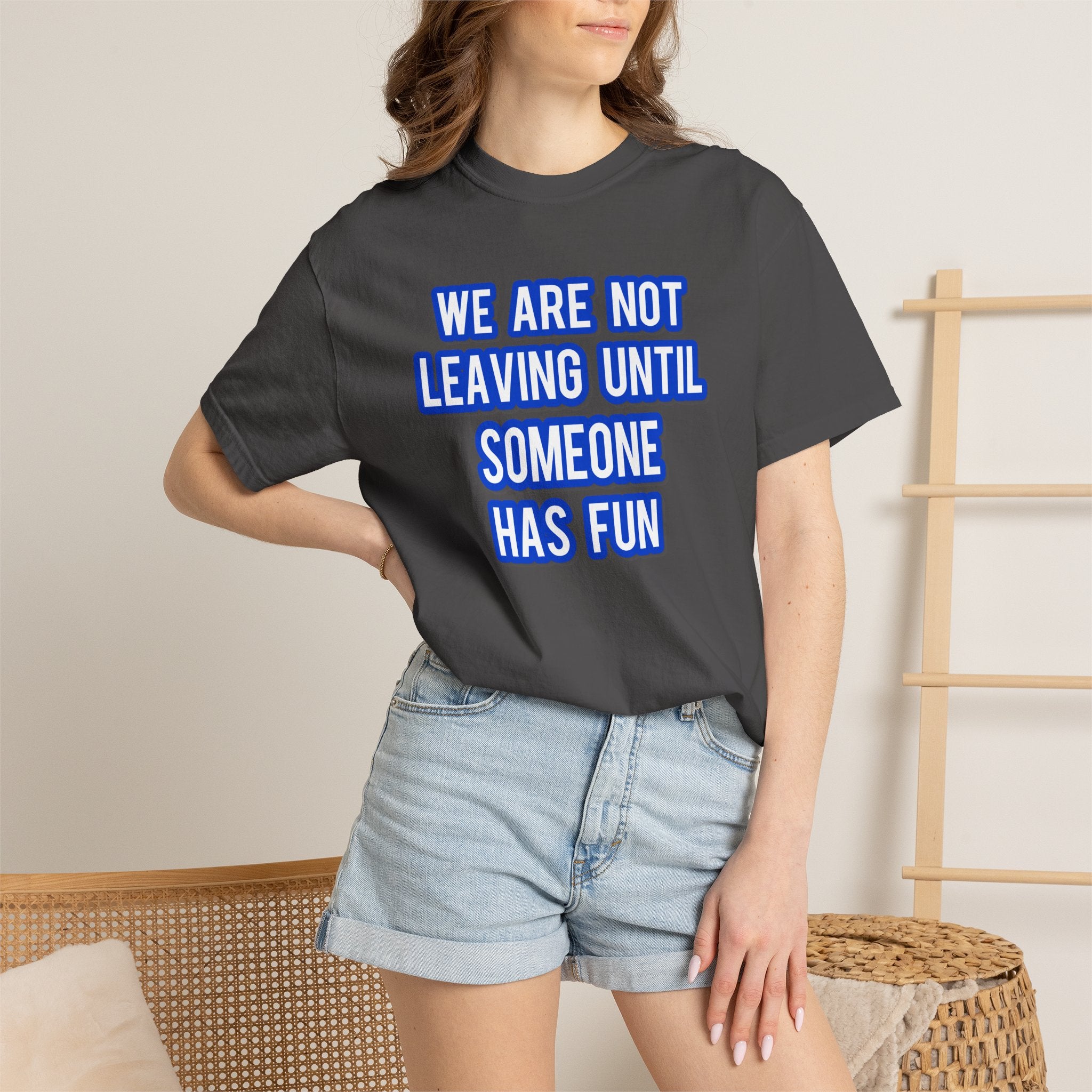 We Are Not Leaving Until Someone Has Fun